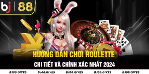 Hướng Dẫn Chơi Roulette Chi Tiết Và Chính Xác Nhất 2024